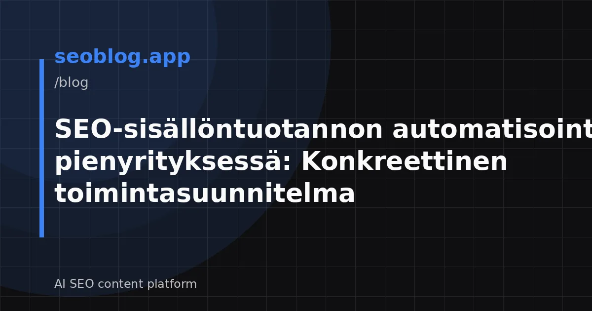 SEO-sisällöntuotannon automatisointi pienyrityksessä: Konkreettinen toimintasuunnitelma