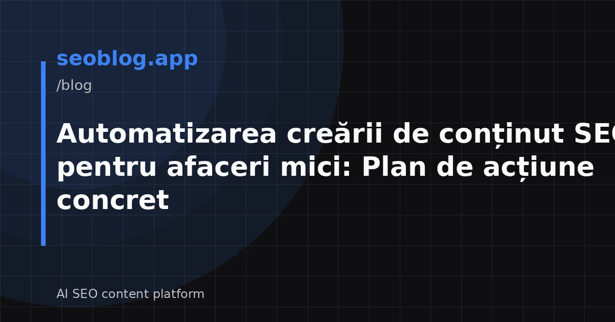 Automatizarea creării de conținut SEO pentru afaceri mici: Plan de acțiune concret