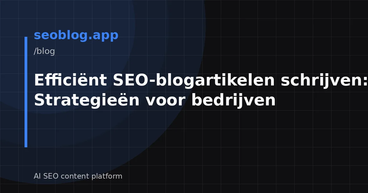 Efficiënt SEO-blogartikelen schrijven: Strategieën voor bedrijven