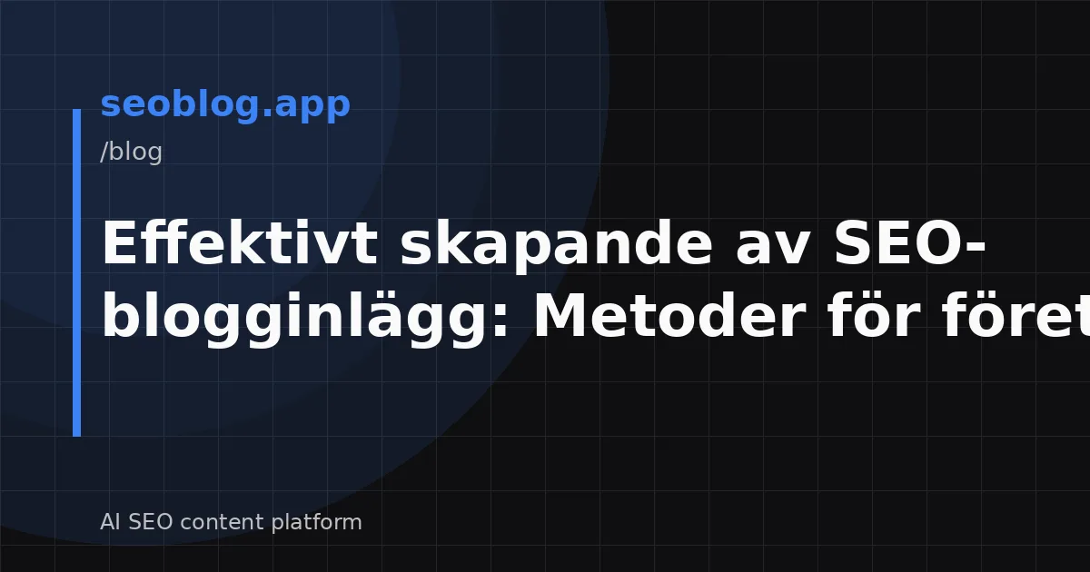 Effektivt skapande av SEO-blogginlägg: Metoder för företag