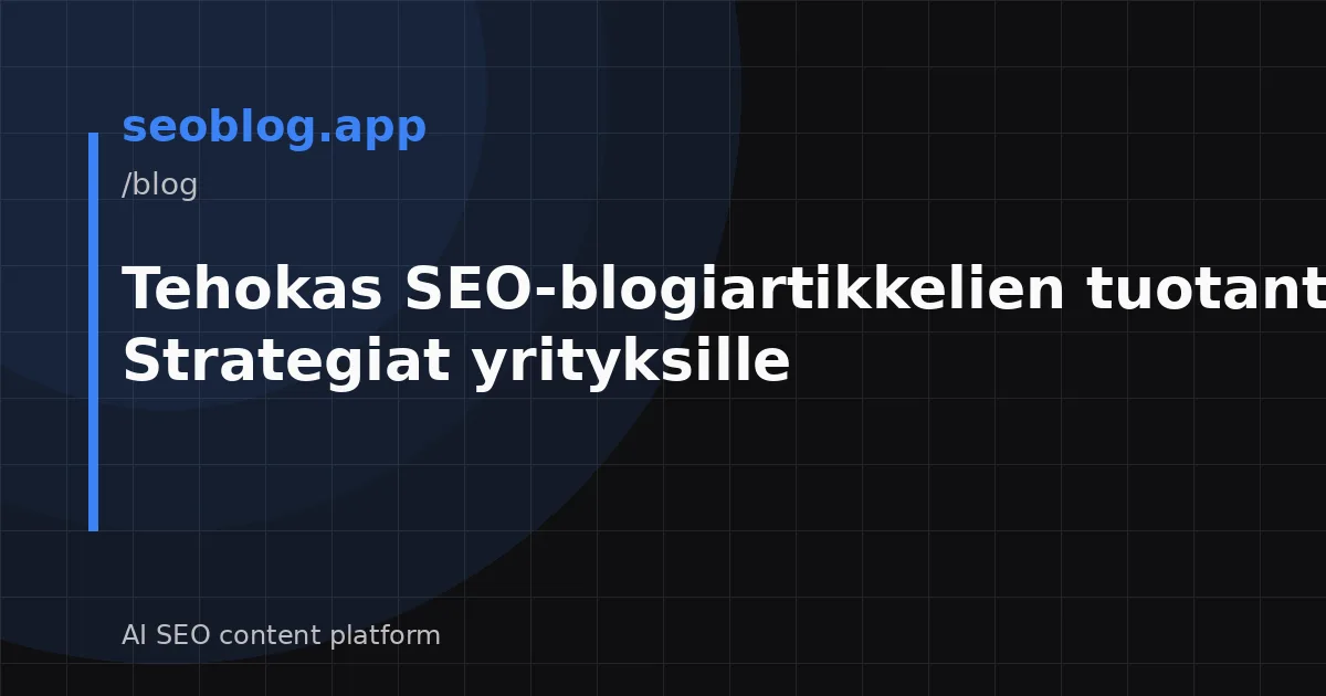 Tehokas SEO-blogiartikkelien tuotanto: Strategiat yrityksille