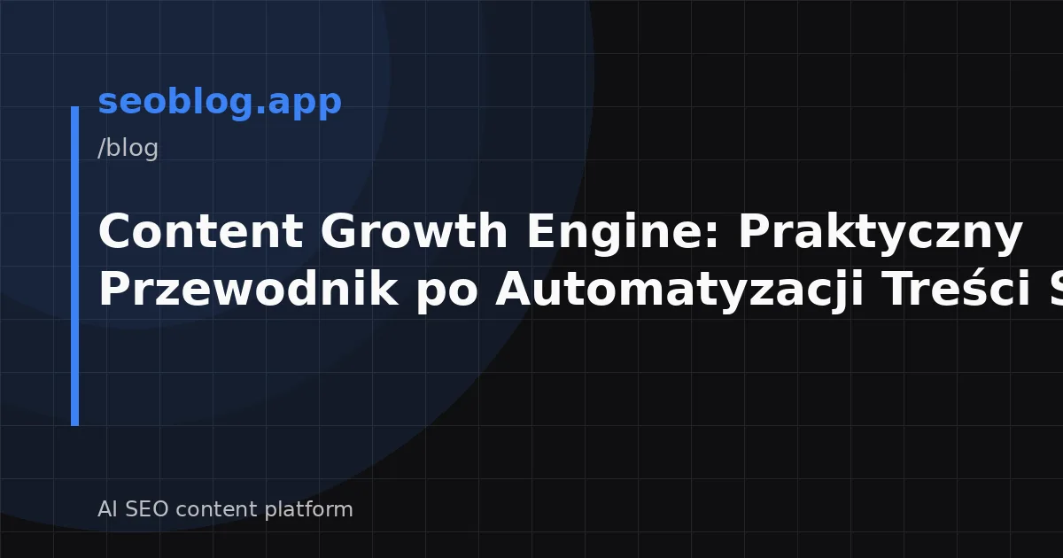 Content Growth Engine: Praktyczny Przewodnik po Automatyzacji Treści SEO