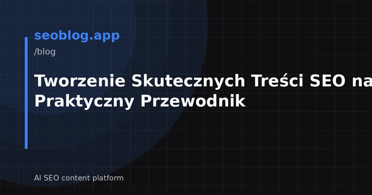 Tworzenie Skutecznych Treści SEO na Blogu: Praktyczny Przewodnik