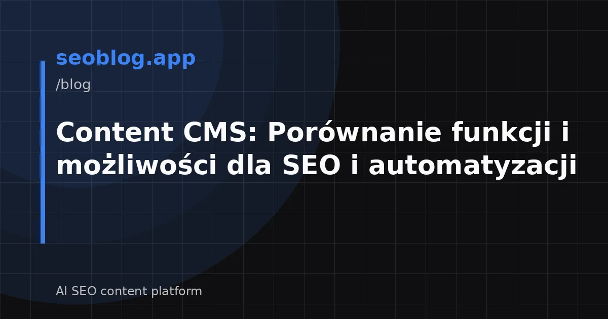Content CMS: Porównanie funkcji i możliwości dla SEO i automatyzacji