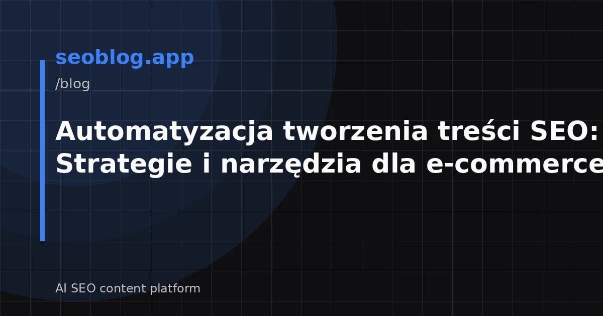 Automatyzacja tworzenia treści SEO: Strategie i narzędzia dla e-commerce