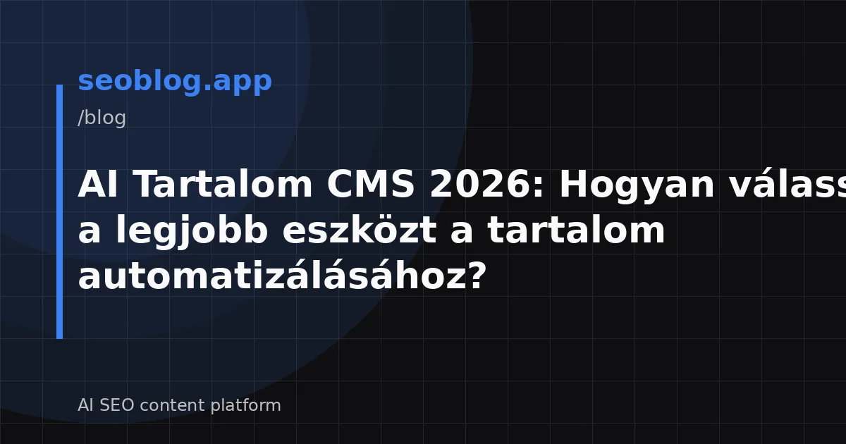 AI Tartalom CMS 2026: Hogyan válasszuk ki a legjobb eszközt a tartalom automatizálásához?