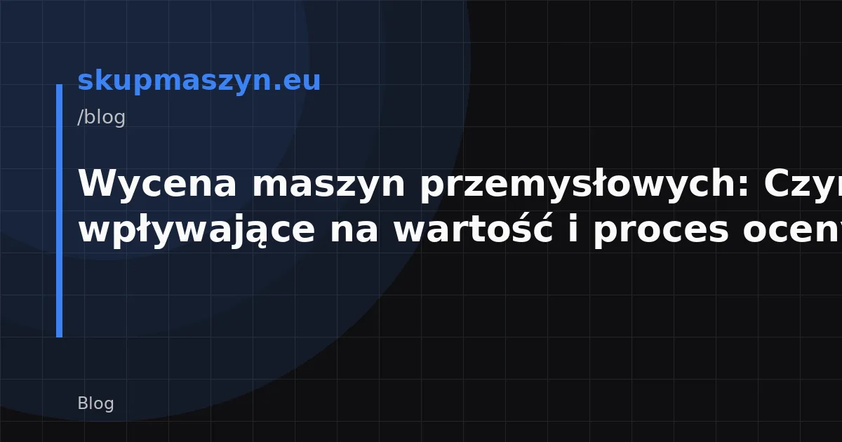 Wycena maszyn przemysłowych: Czynniki wpływające na wartość i proces oceny