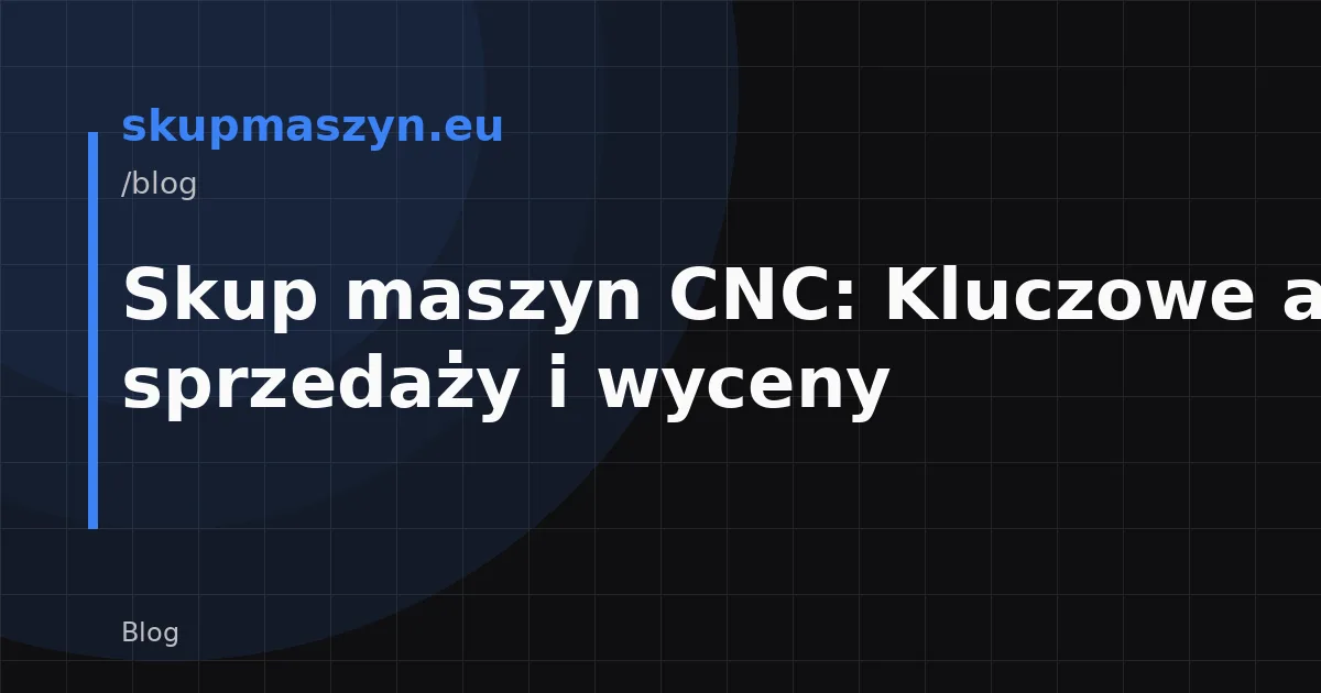 Skup maszyn CNC: Kluczowe aspekty sprzedaży i wyceny