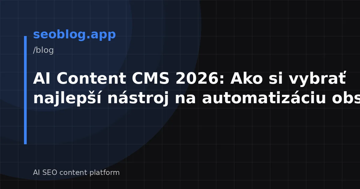 AI Content CMS 2026: Ako si vybrať najlepší nástroj na automatizáciu obsahu?