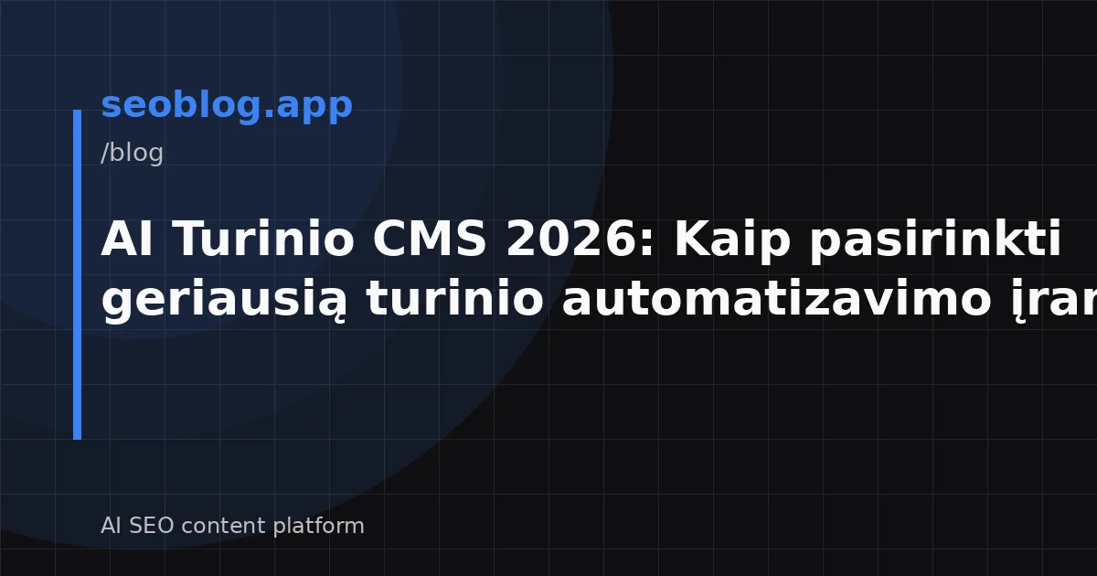 AI Turinio CMS 2026: Kaip pasirinkti geriausią turinio automatizavimo įrankį?