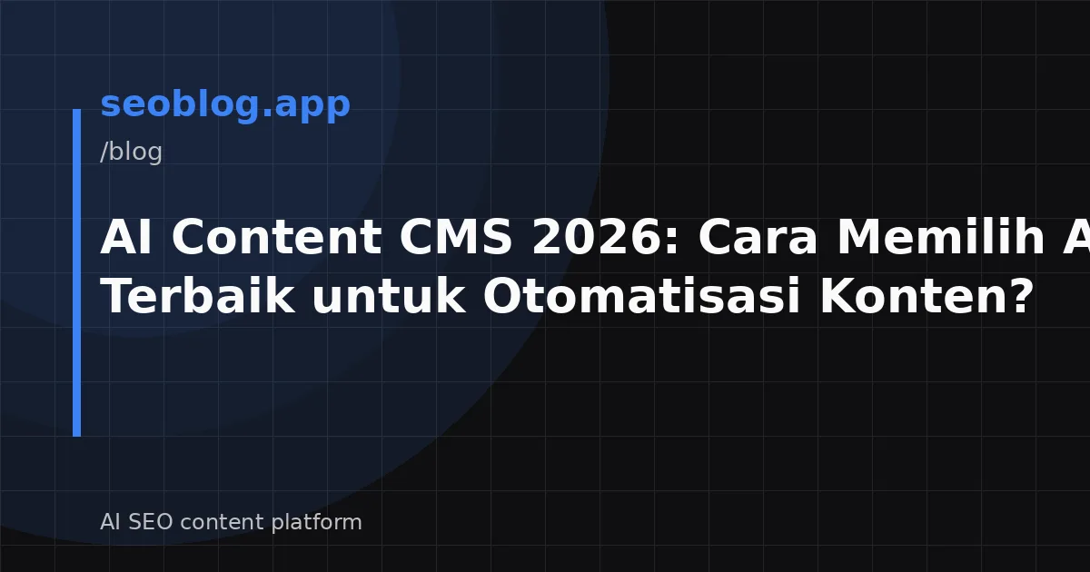 AI Content CMS 2026: Cara Memilih Alat Terbaik untuk Otomatisasi Konten?