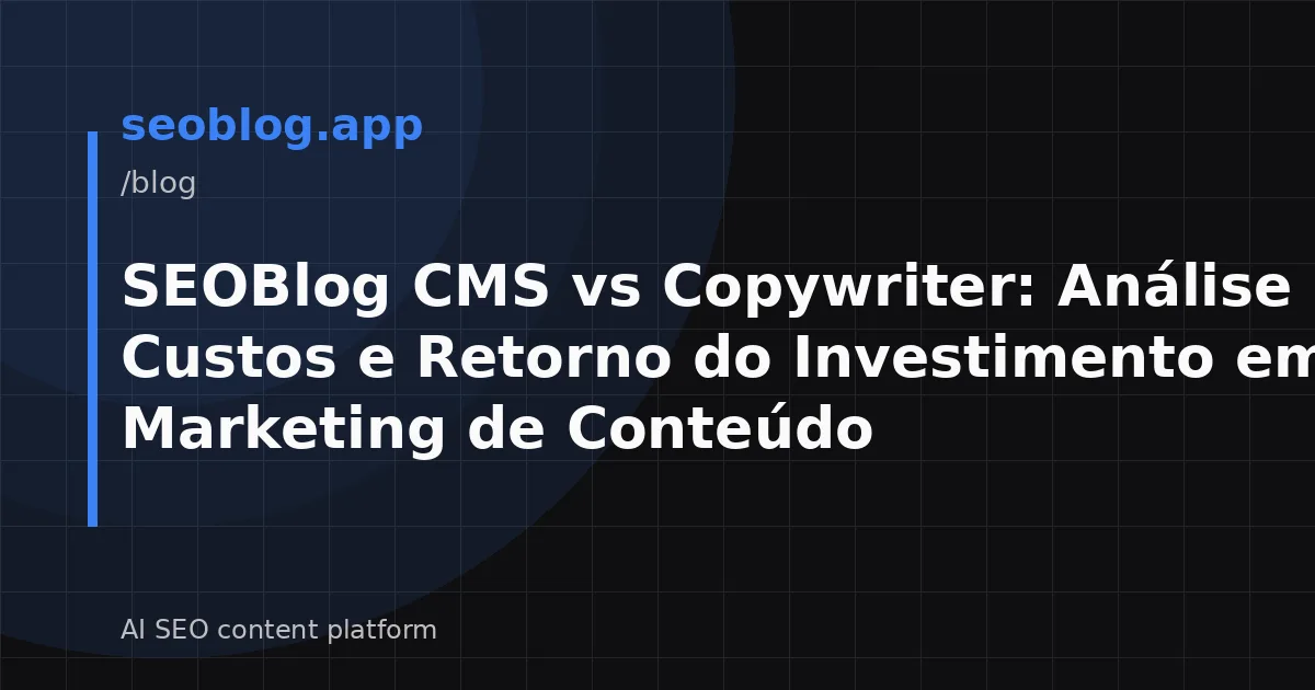 SEOBlog CMS vs Copywriter: Análise de Custos e Retorno do Investimento em Marketing de Conteúdo