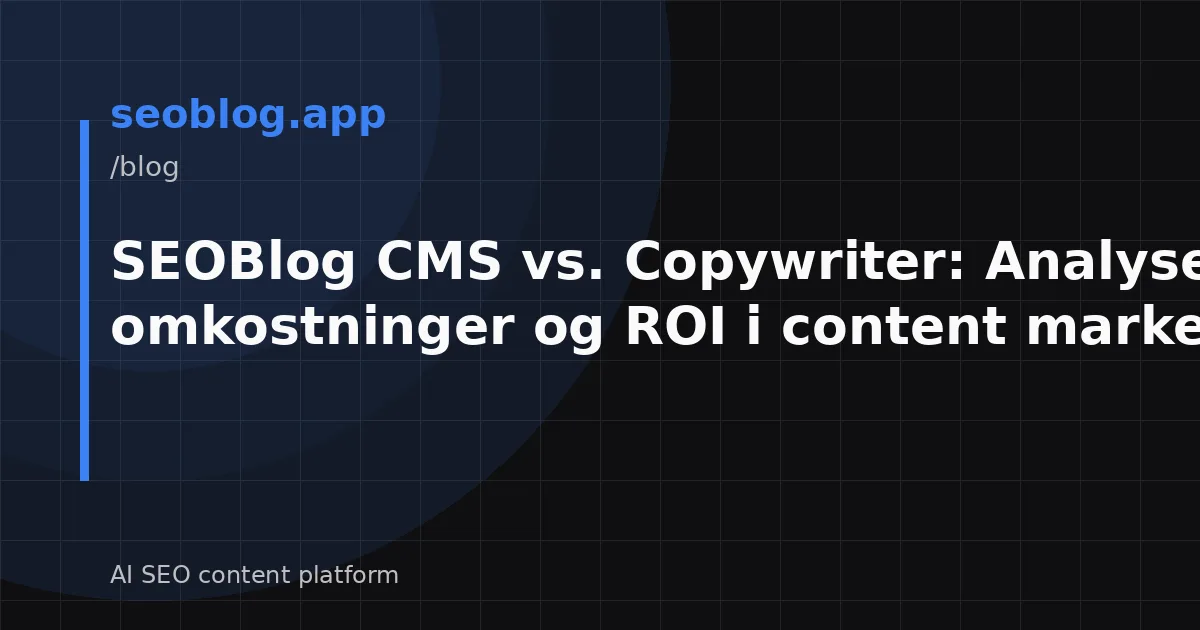 SEOBlog CMS vs. Copywriter: Analyse af omkostninger og ROI i content marketing