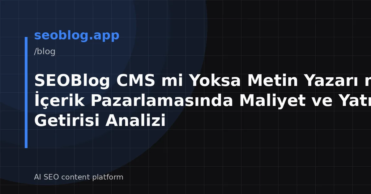 SEOBlog CMS mi Yoksa Metin Yazarı mı: İçerik Pazarlamasında Maliyet ve Yatırım Getirisi Analizi