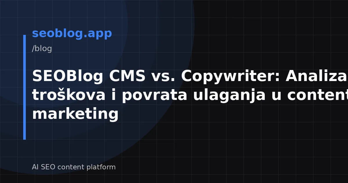 SEOBlog CMS vs. Copywriter: Analiza troškova i povrata ulaganja u content marketing