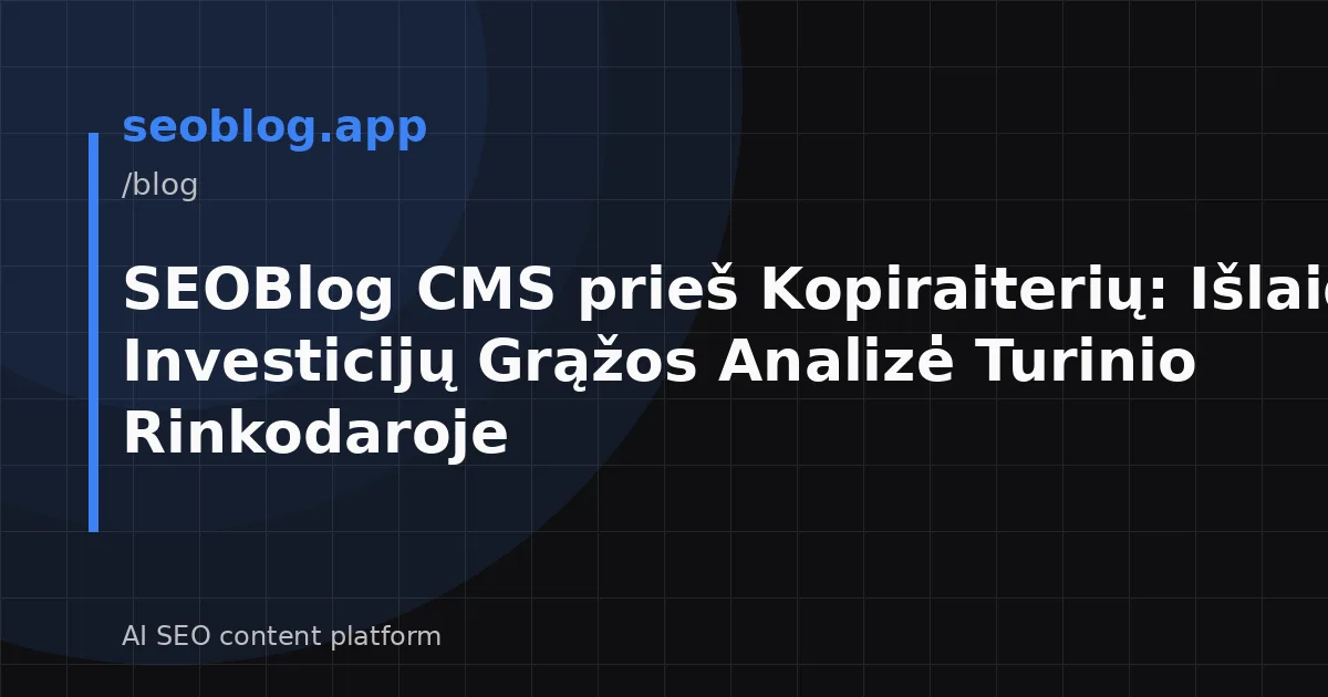 SEOBlog CMS prieš Kopiraiterių: Išlaidų ir Investicijų Grąžos Analizė Turinio Rinkodaroje