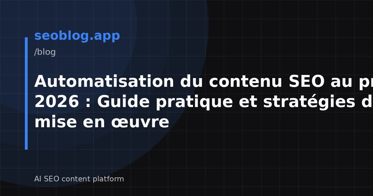 Automatisation du contenu SEO au printemps 2026 : Guide pratique et stratégies de mise en œuvre