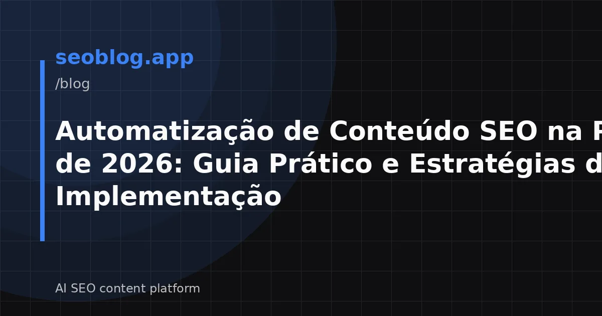 Automatização de Conteúdo SEO na Primavera de 2026: Guia Prático e Estratégias de Implementação