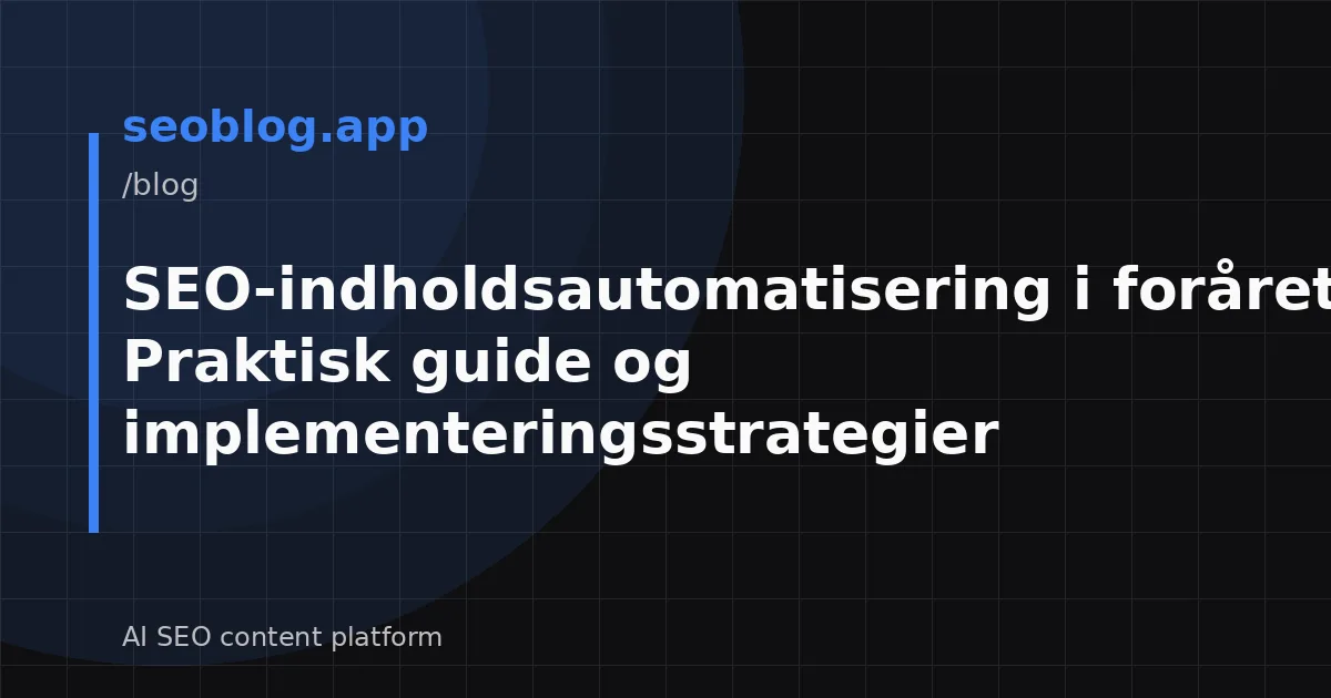 SEO-indholdsautomatisering i foråret 2026: Praktisk guide og implementeringsstrategier