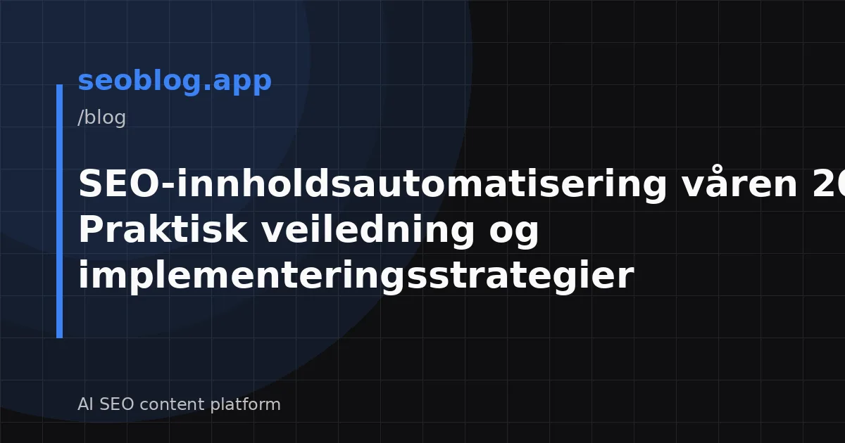 SEO-innholdsautomatisering våren 2026: Praktisk veiledning og implementeringsstrategier