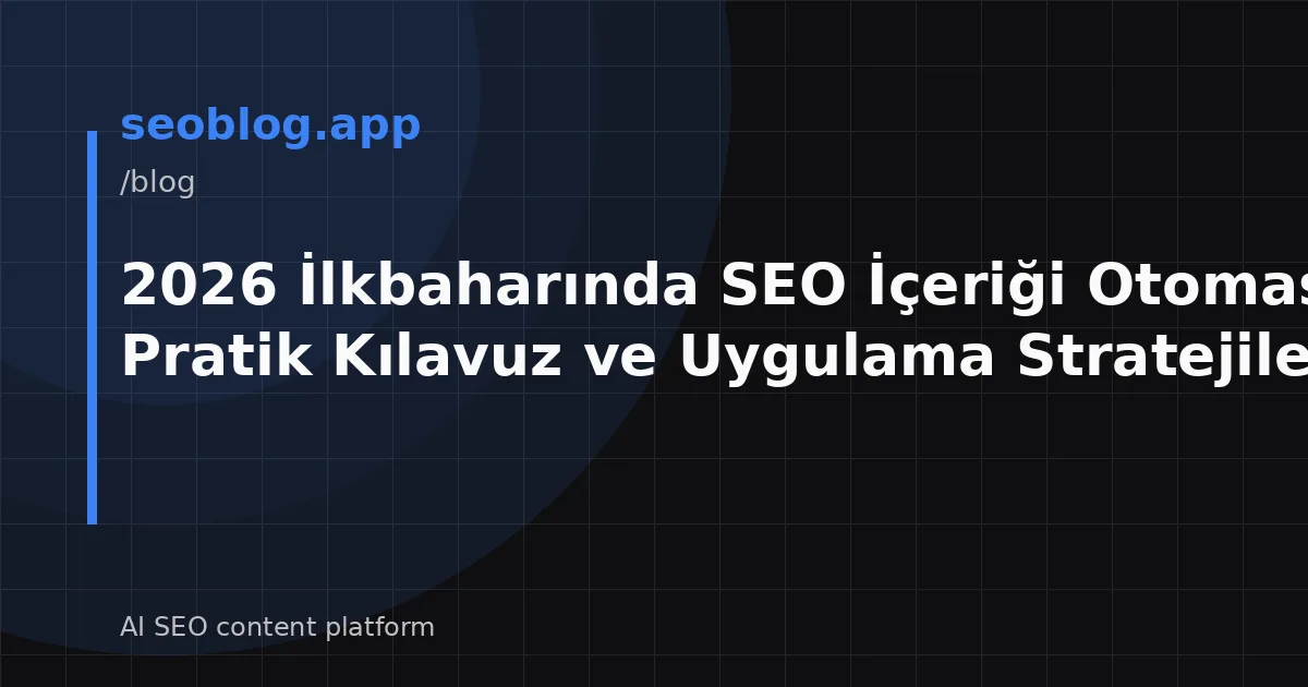 2026 İlkbaharında SEO İçeriği Otomasyonu: Pratik Kılavuz ve Uygulama Stratejileri