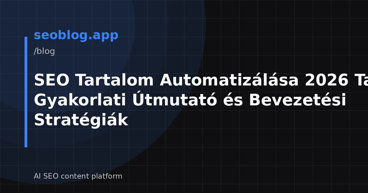SEO Tartalom Automatizálása 2026 Tavaszán: Gyakorlati Útmutató és Bevezetési Stratégiák