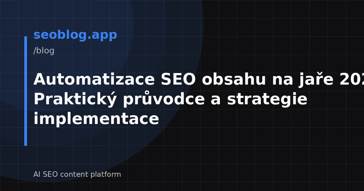 Automatizace SEO obsahu na jaře 2026: Praktický průvodce a strategie implementace