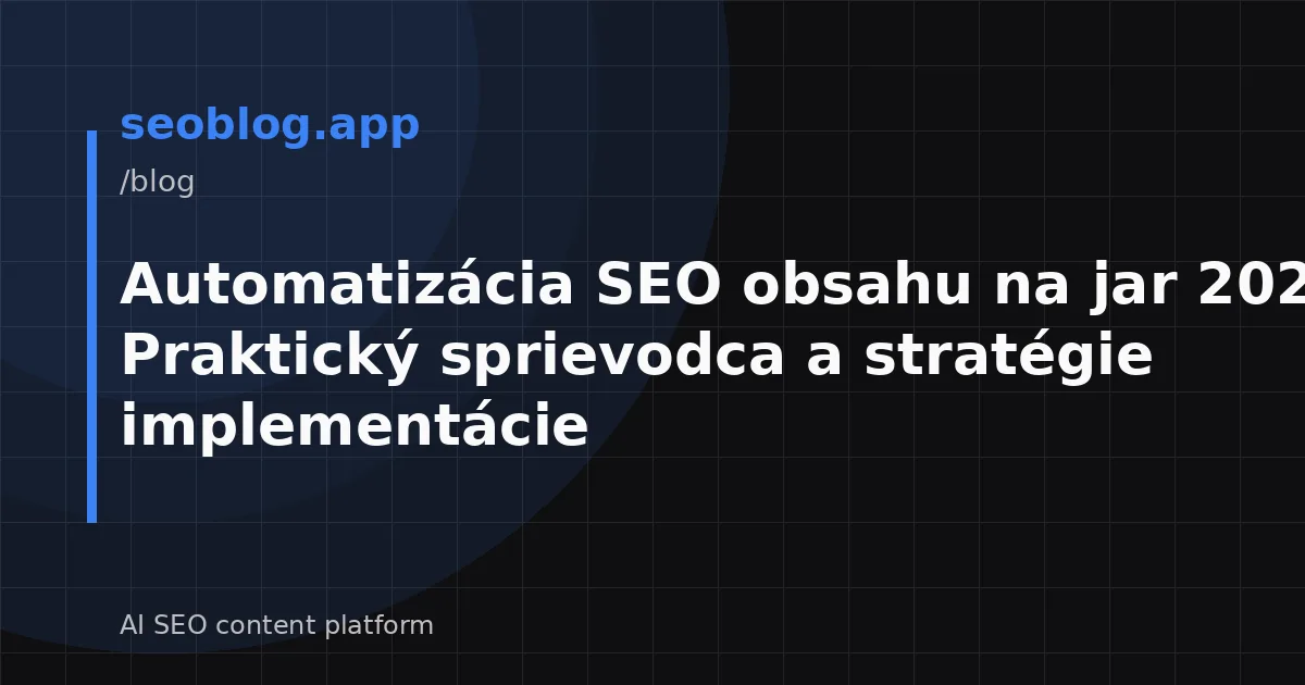 Automatizácia SEO obsahu na jar 2026: Praktický sprievodca a stratégie implementácie