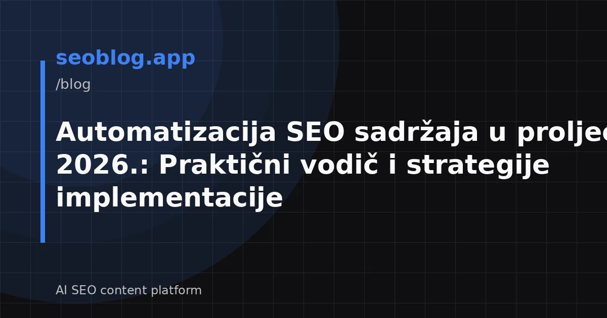 Automatizacija SEO sadržaja u proljeće 2026.: Praktični vodič i strategije implementacije