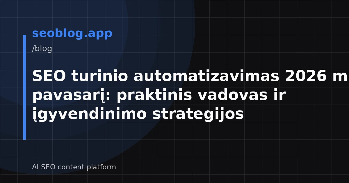 SEO turinio automatizavimas 2026 m. pavasarį: praktinis vadovas ir įgyvendinimo strategijos