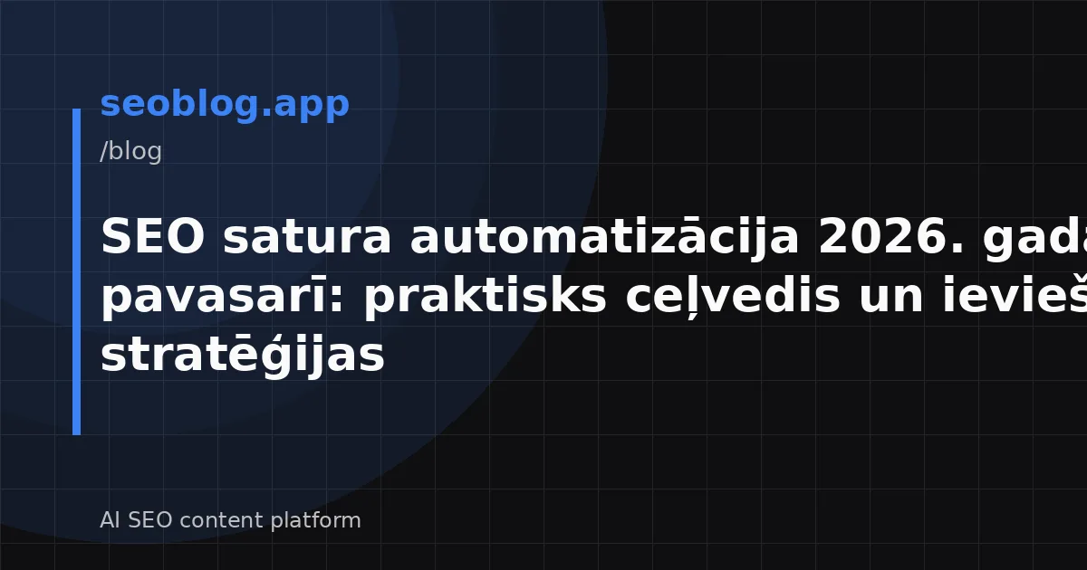 SEO satura automatizācija 2026. gada pavasarī: praktisks ceļvedis un ieviešanas stratēģijas