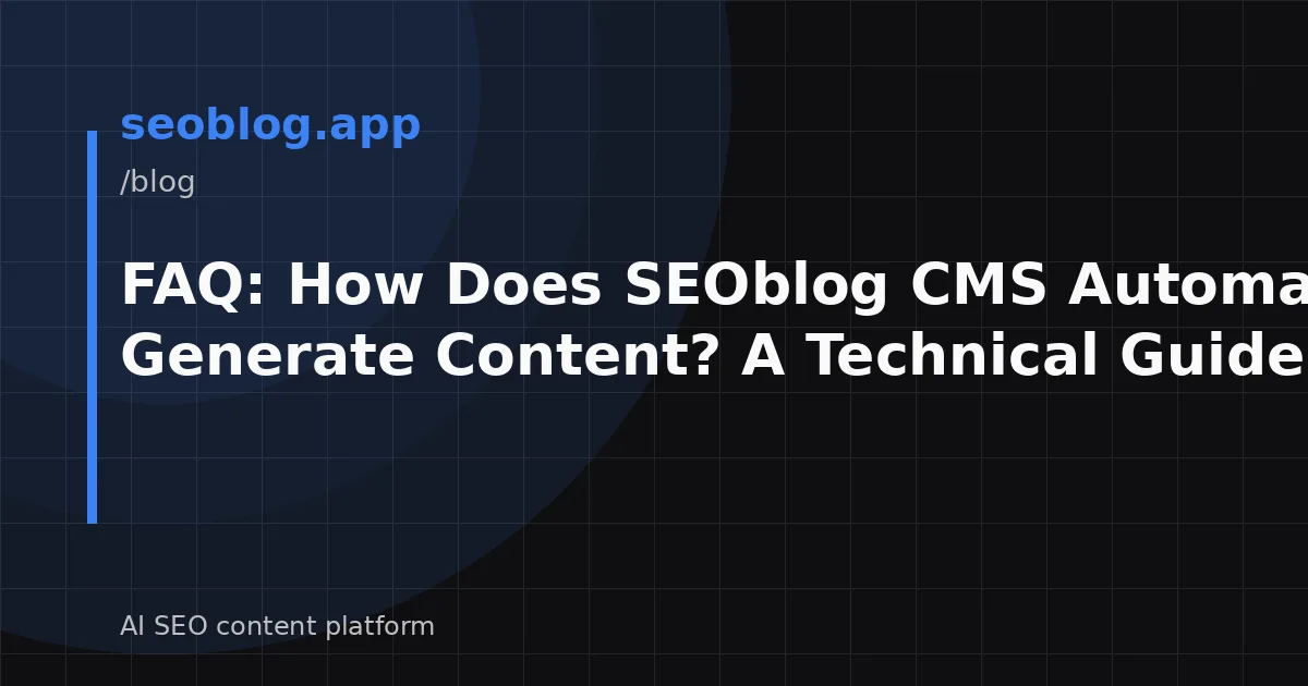 FAQ: How Does SEOblog CMS Automatically Generate Content? A Technical Guide