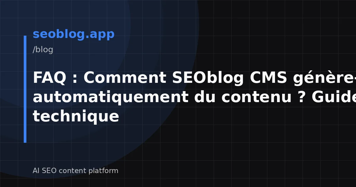 FAQ : Comment SEOblog CMS génère-t-il automatiquement du contenu ? Guide technique