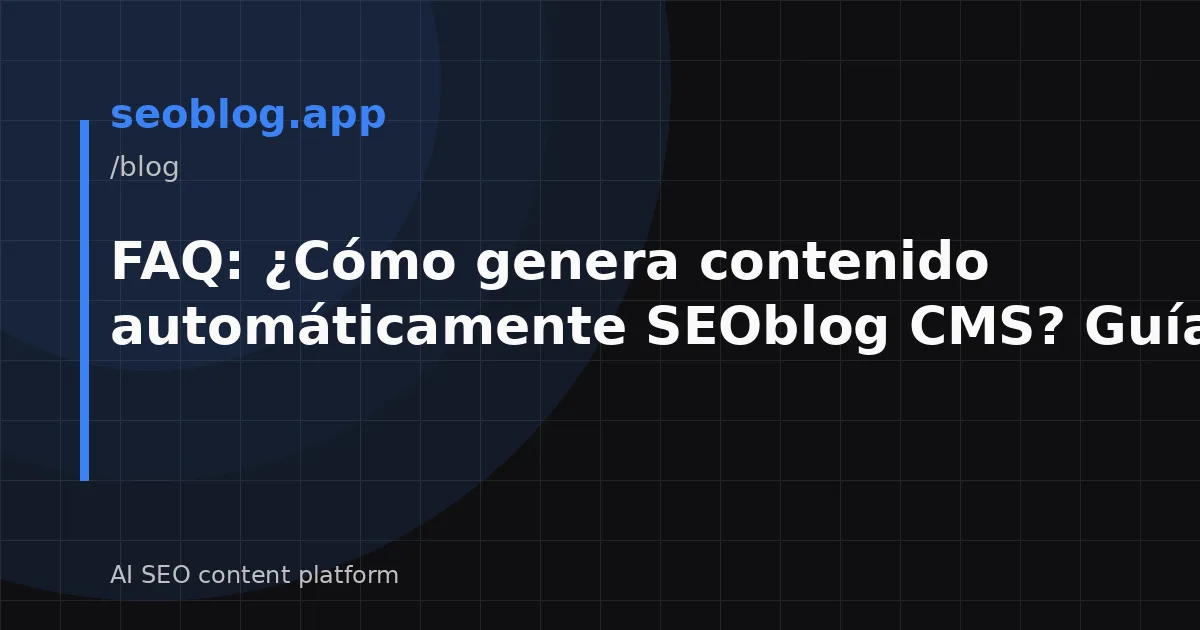 FAQ: ¿Cómo genera contenido automáticamente SEOblog CMS? Guía técnica