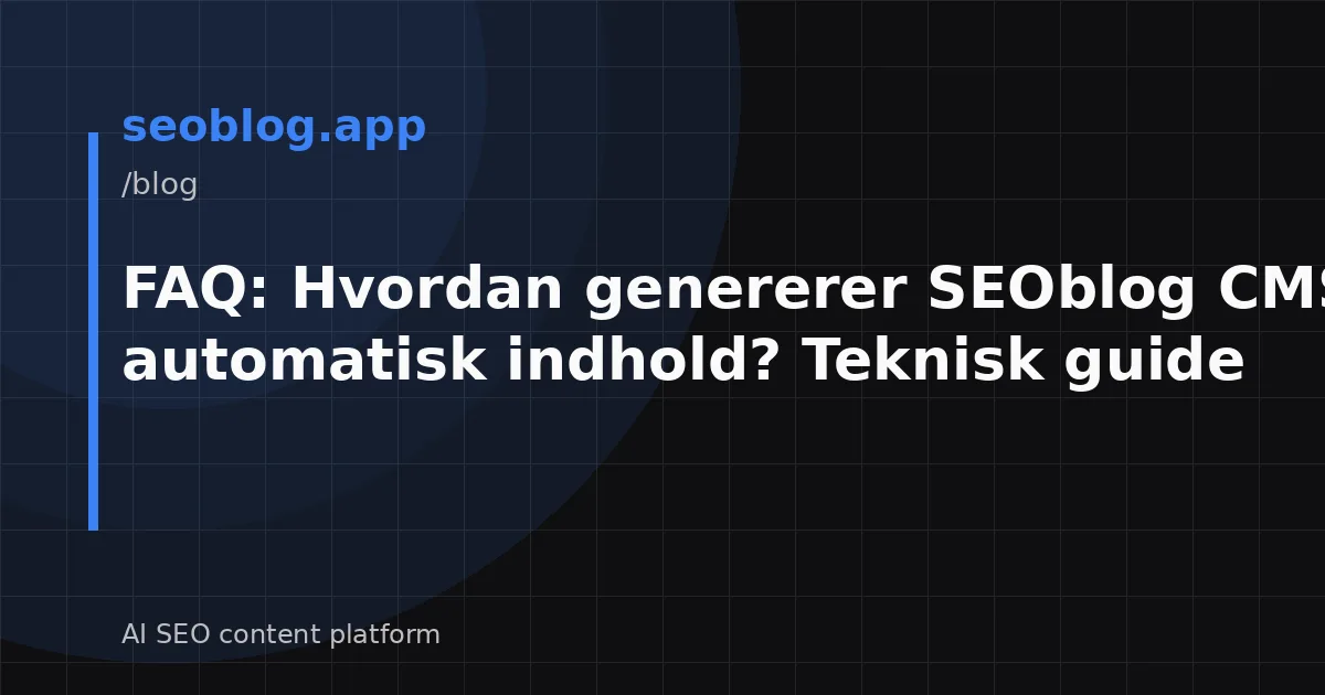 FAQ: Hvordan genererer SEOblog CMS automatisk indhold? Teknisk guide
