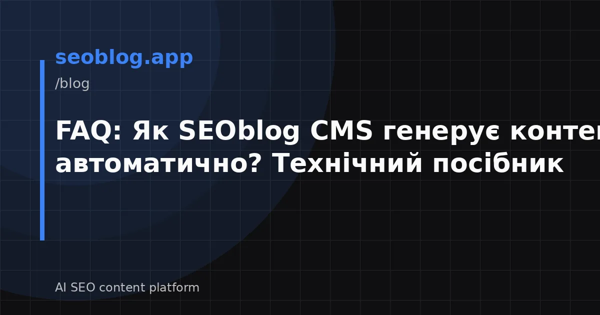 FAQ: Як SEOblog CMS генерує контент автоматично? Технічний посібник