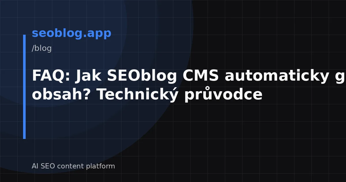 FAQ: Jak SEOblog CMS automaticky generuje obsah? Technický průvodce