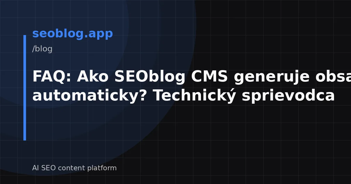 FAQ: Ako SEOblog CMS generuje obsah automaticky? Technický sprievodca