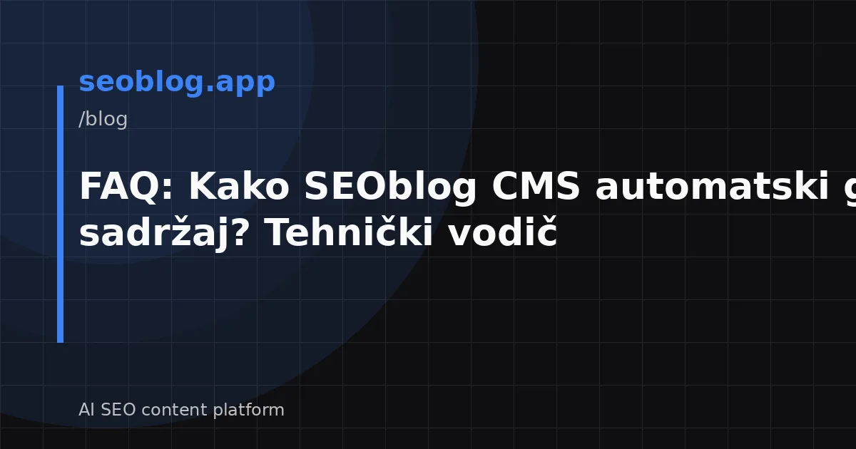 FAQ: Kako SEOblog CMS automatski generira sadržaj? Tehnički vodič