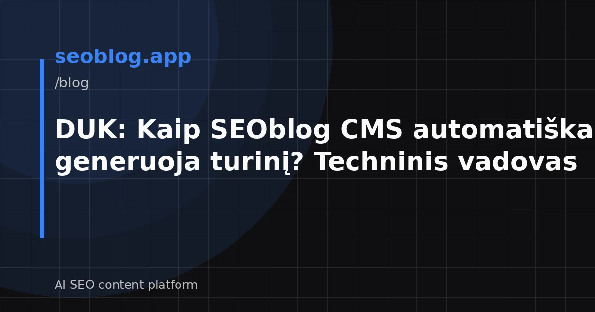DUK: Kaip SEOblog CMS automatiškai generuoja turinį? Techninis vadovas