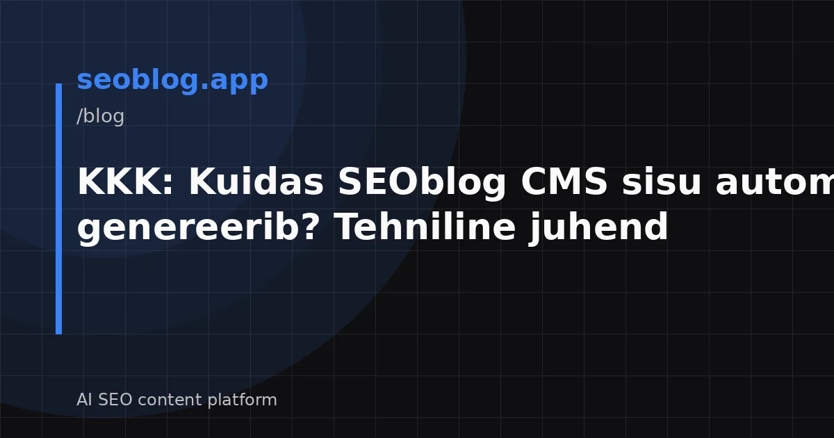 KKK: Kuidas SEOblog CMS sisu automaatselt genereerib? Tehniline juhend