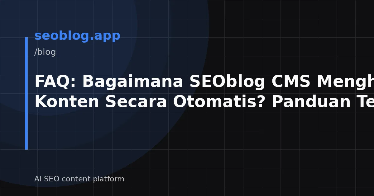 FAQ: Bagaimana SEOblog CMS Menghasilkan Konten Secara Otomatis? Panduan Teknis