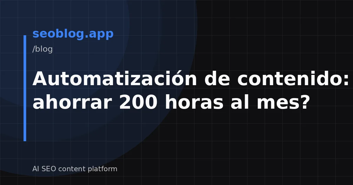 Automatización de contenido: ¿Cómo ahorrar 200 horas al mes?