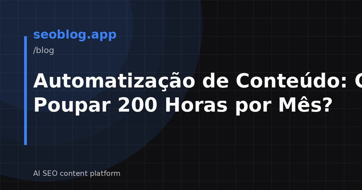 Automatização de Conteúdo: Como Poupar 200 Horas por Mês?