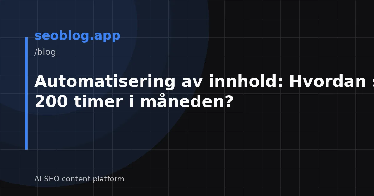 Automatisering av innhold: Hvordan spare 200 timer i måneden?