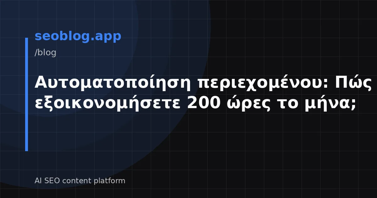 Αυτοματοποίηση περιεχομένου: Πώς να εξοικονομήσετε 200 ώρες το μήνα;