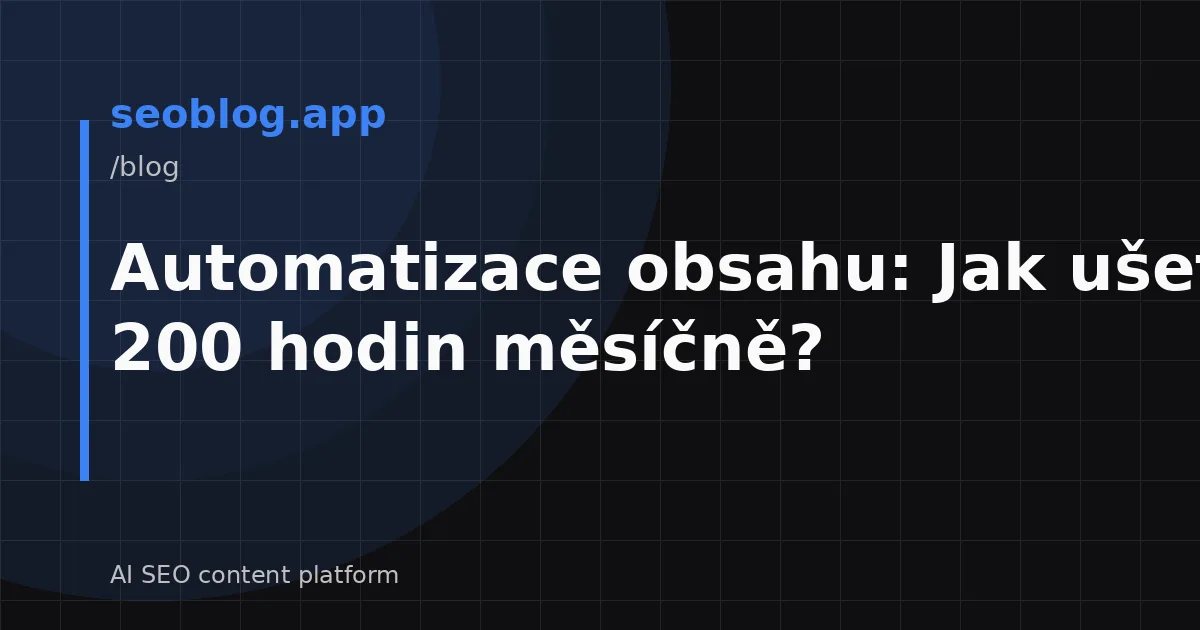 Automatizace obsahu: Jak ušetřit 200 hodin měsíčně?