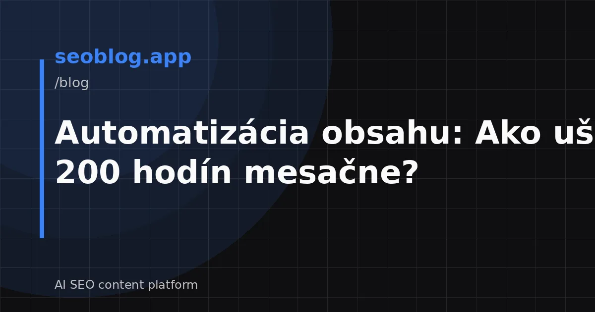 Automatizácia obsahu: Ako ušetriť 200 hodín mesačne?