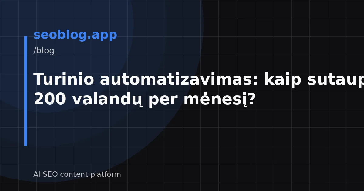 Turinio automatizavimas: kaip sutaupyti 200 valandų per mėnesį?