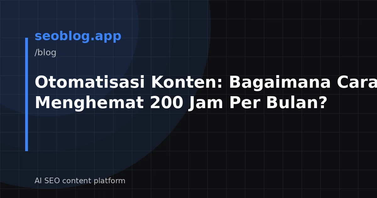 Otomatisasi Konten: Bagaimana Cara Menghemat 200 Jam Per Bulan?